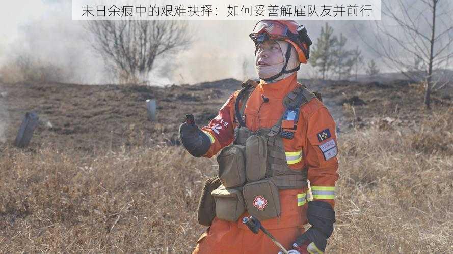 末日余痕中的艰难抉择:如何妥善解雇队友并前行
