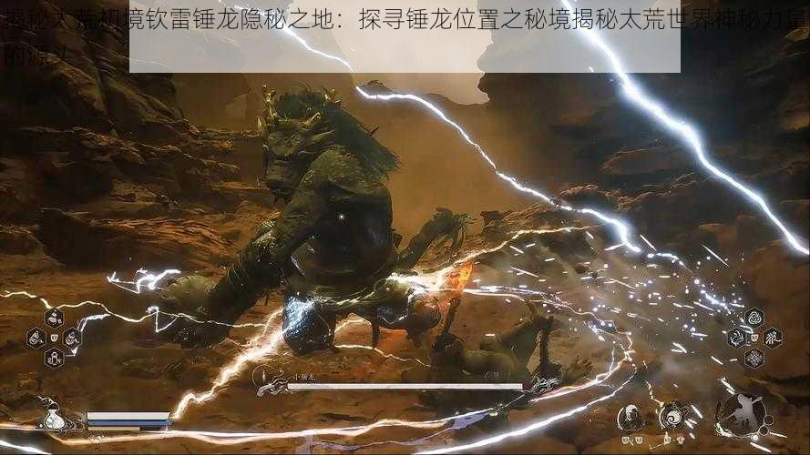 揭秘太荒初境钦雷锤龙隐秘之地:探寻锤龙位置之秘境揭秘太荒世界神秘力量的源头