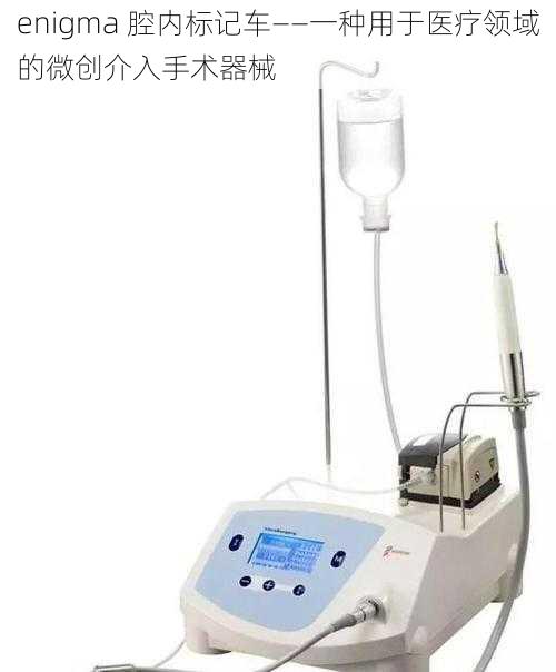 enigma 腔内标记车——一种用于医疗领域的微创介入手术器械