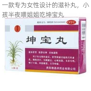 一款专为女性设计的滋补丸,小孩半夜喂姐姐吃坤宝丸
