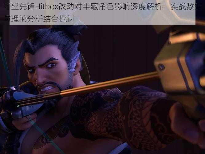 守望先锋Hitbox改动对半藏角色影响深度解析:实战数据与理论分析结合探讨