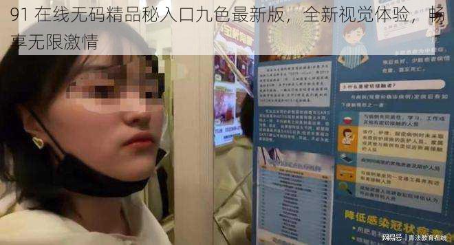 91 在线无码精品秘入口九色最新版,全新视觉体验,畅享无限激情