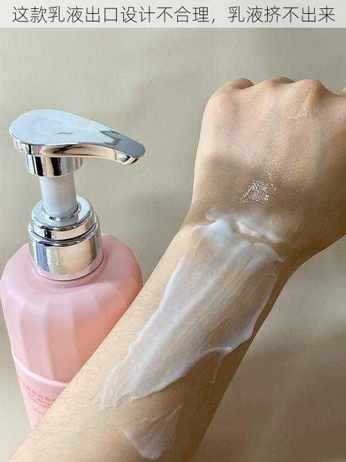 这款乳液出口设计不合理,乳液挤不出来