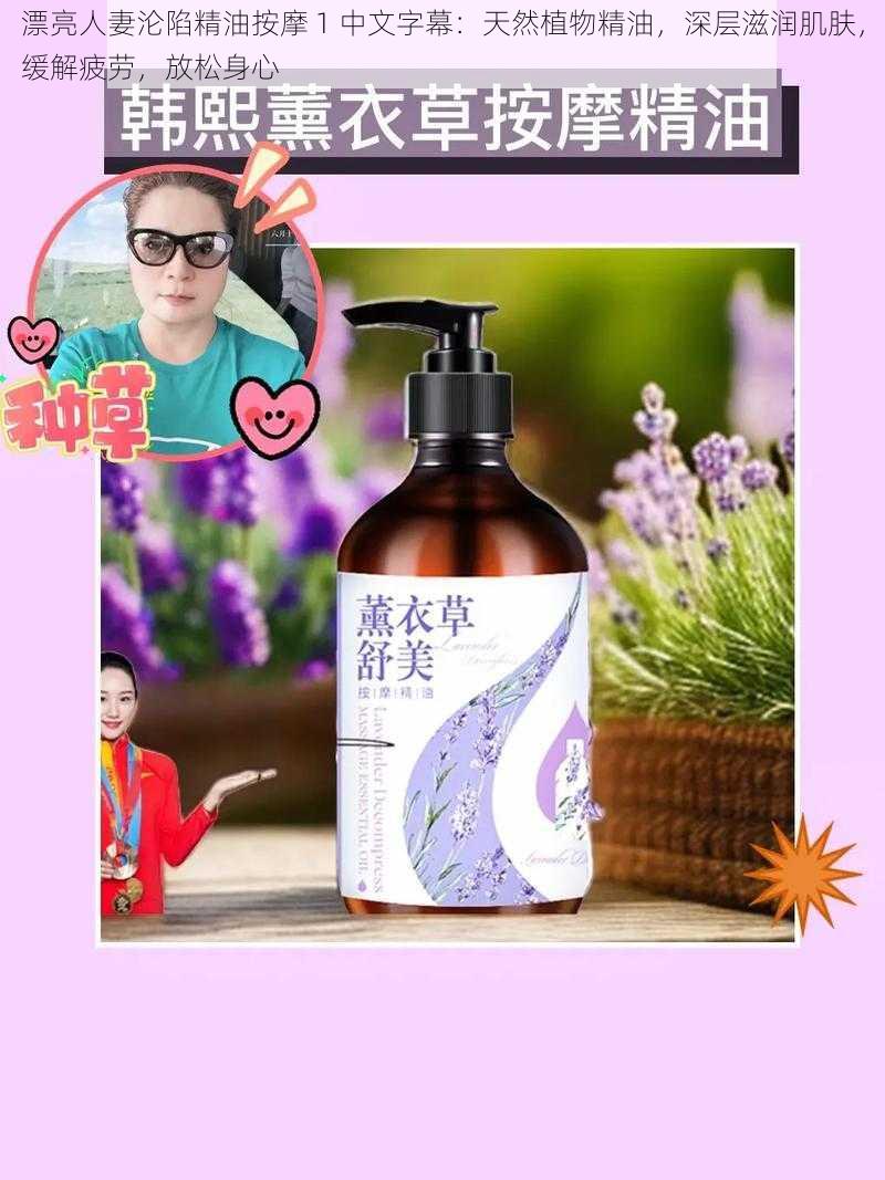 漂亮人妻沦陷精油按摩 1 中文字幕:天然植物精油,深层滋润肌肤,缓解疲劳,放松身心