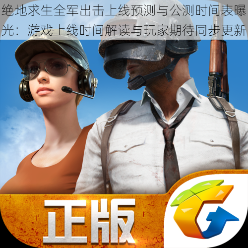 绝地求生全军出击上线预测与公测时间表曝光:游戏上线时间解读与玩家期待同步更新