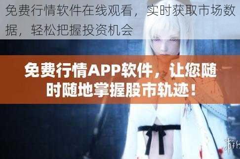 免费行情软件在线观看,实时获取市场数据,轻松把握投资机会