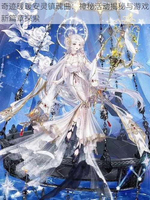 奇迹暖暖安灵镇魂曲:神秘活动揭秘与游戏新篇章探索