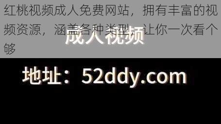 红桃视频成人免费网站,拥有丰富的视频资源,涵盖各种类型,让你一次看个够