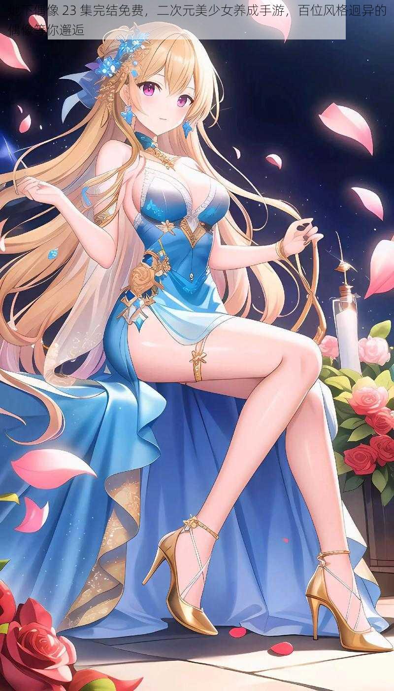 地下偶像 23 集完结免费,二次元美少女养成手游,百位风格迥异的偶像等你邂逅