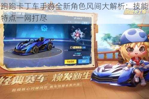跑跑卡丁车手游全新角色风间大解析:技能特点一网打尽