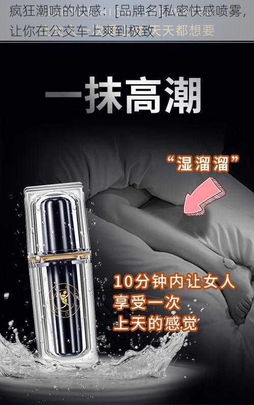 疯狂潮喷的快感：[品牌名]私密快感喷雾，让你在公交车上爽到极致