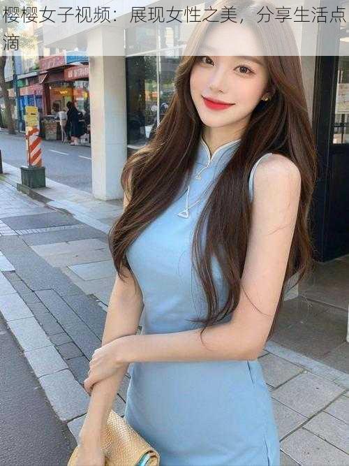 樱樱女子视频:展现女性之美,分享生活点滴