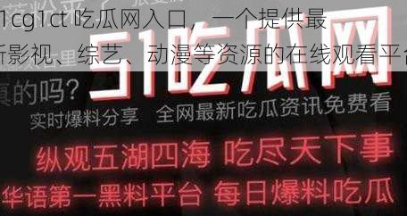 51cg1ct 吃瓜网入口,一个提供最新影视、综艺、动漫等资源的在线观看平台