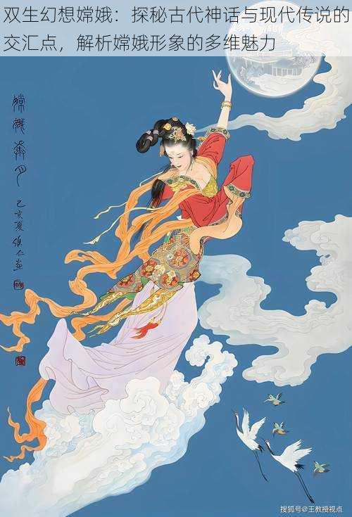 双生幻想嫦娥:探秘古代神话与现代传说的交汇点,解析嫦娥形象的多维魅力