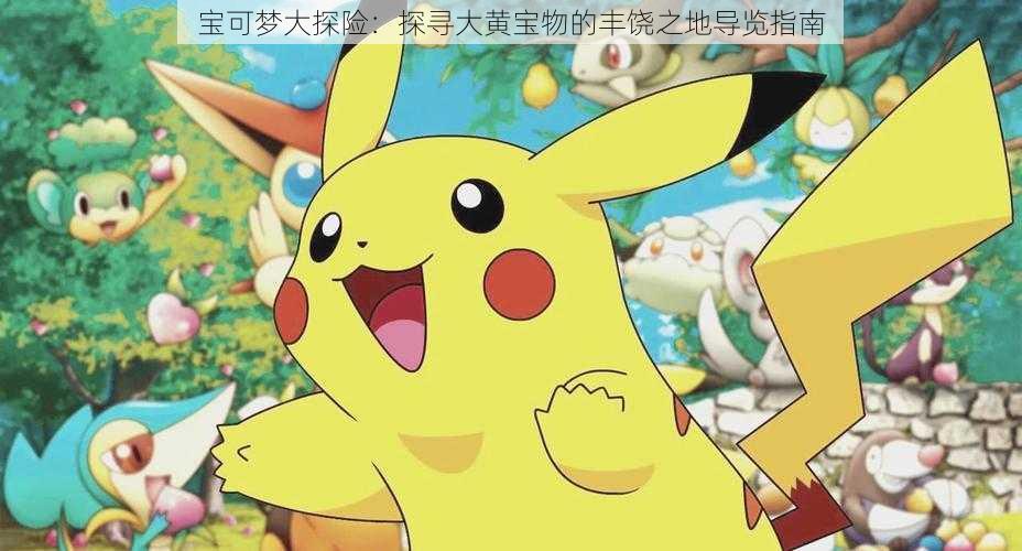 宝可梦大探险:探寻大黄宝物的丰饶之地导览指南