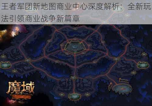 王者军团新地图商业中心深度解析:全新玩法引领商业战争新篇章