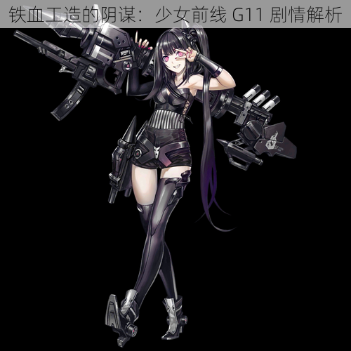 铁血工造的阴谋:少女前线 G11 剧情解析