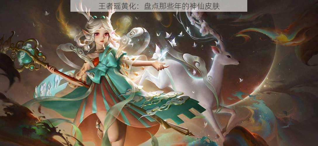 王者瑶黄化:盘点那些年的神仙皮肤