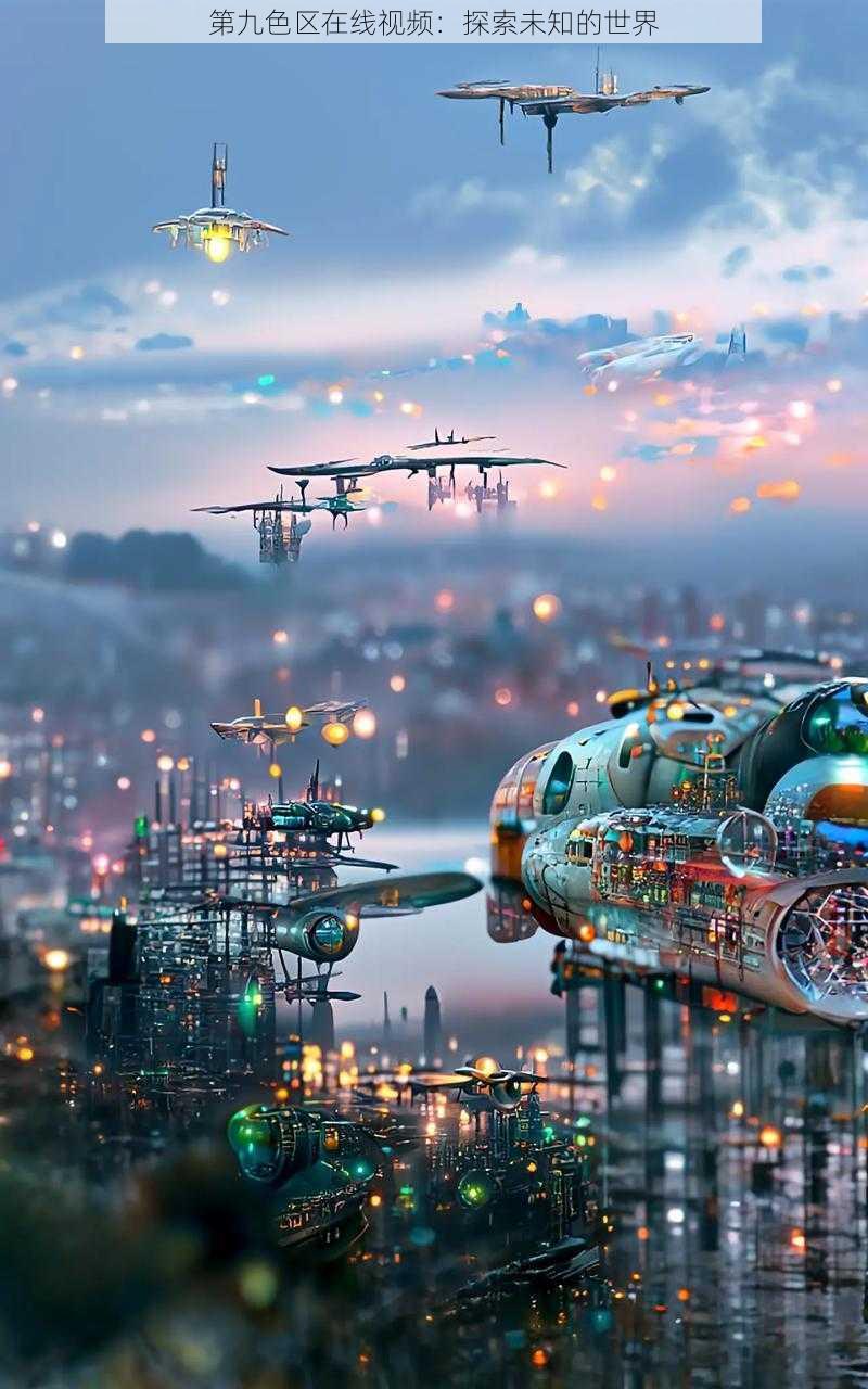 第九色区在线视频:探索未知的世界