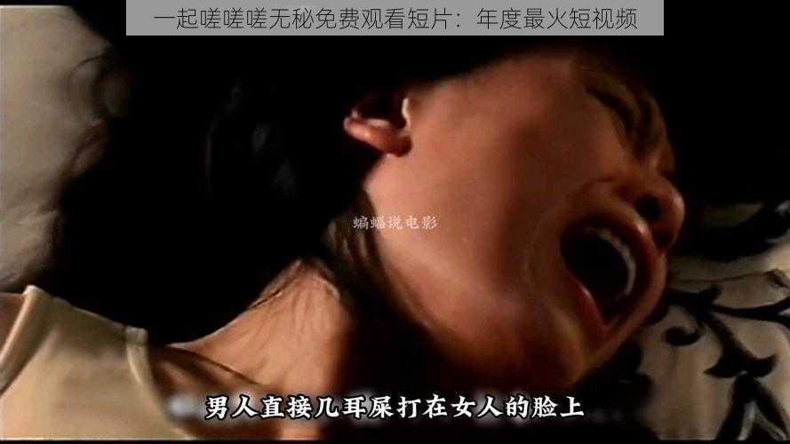 一起嗟嗟嗟无秘免费观看短片:年度最火短视频