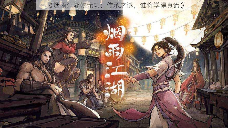 《烟雨江湖乾元功:传承之谜,谁将学得真谛》