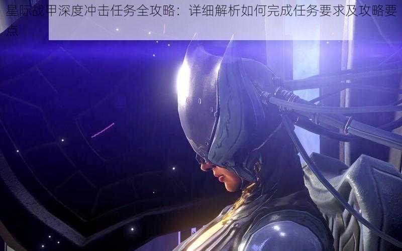 星际战甲深度冲击任务全攻略:详细解析如何完成任务要求及攻略要点