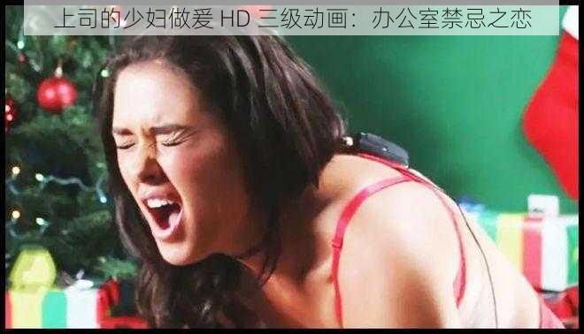 上司的少妇做爰 HD 三级动画:办公室禁忌之恋