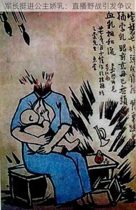 军长挺进公主娇乳:直播野战引发争议