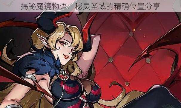 揭秘魔镜物语:秘灵圣域的精确位置分享