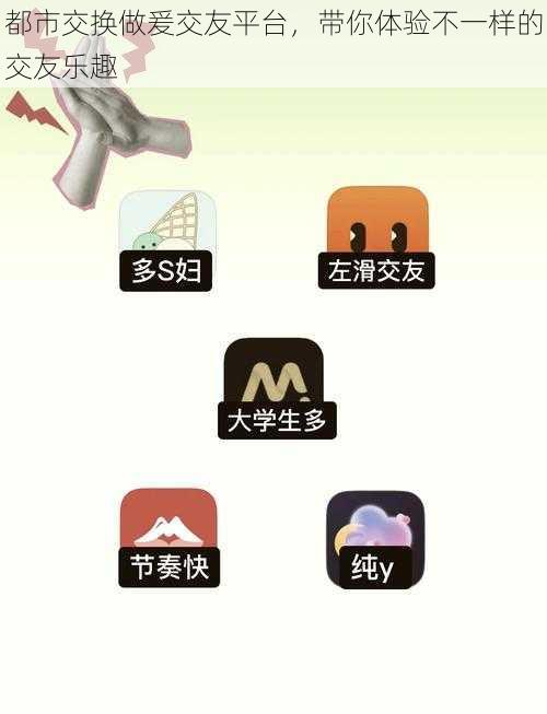 都市交换做爰交友平台,带你体验不一样的交友乐趣