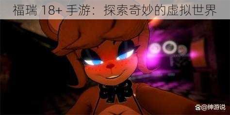 福瑞 18+ 手游:探索奇妙的虚拟世界