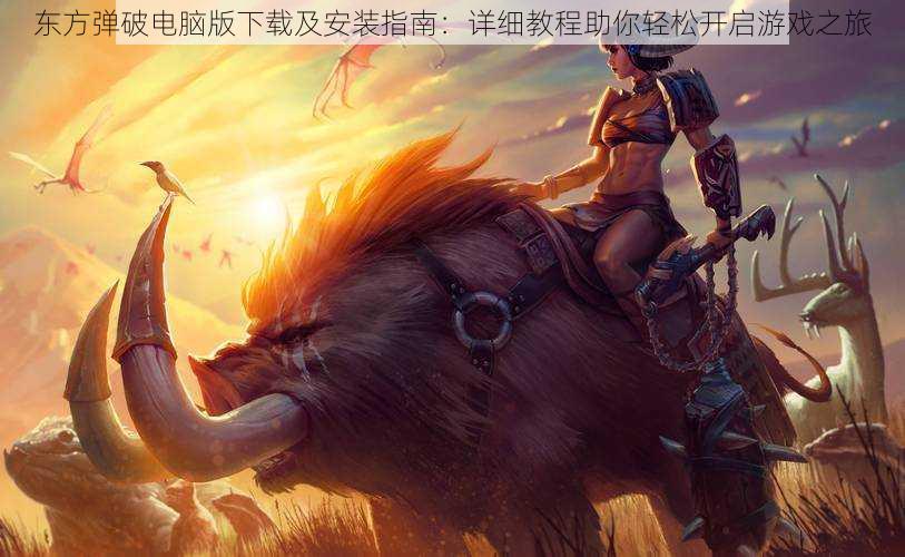 东方弹破电脑版下载及安装指南:详细教程助你轻松开启游戏之旅