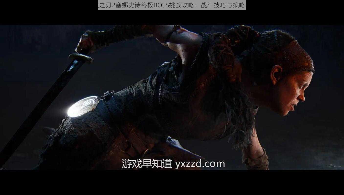 地狱之刃2塞娜史诗终极BOSS挑战攻略:战斗技巧与策略分享