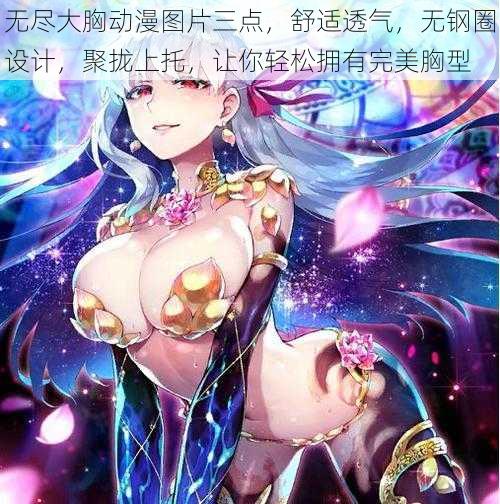 无尽大胸动漫图片三点,舒适透气,无钢圈设计,聚拢上托,让你轻松拥有完美胸型