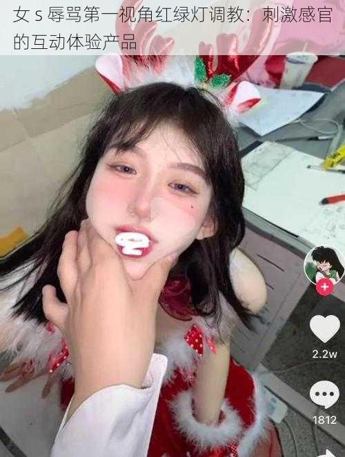 女 s 辱骂第一视角红绿灯调教:刺激感官的互动体验产品