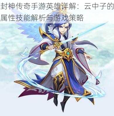 封神传奇手游英雄详解:云中子的属性技能解析与游戏策略