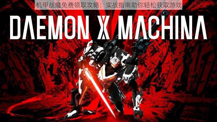 揭秘机甲战魔免费领取攻略:实战指南助你轻松获取游戏福利