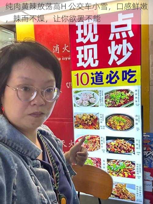 纯肉黄辣放荡高H 公交车小雪,口感鲜嫩,辣而不燥,让你欲罢不能