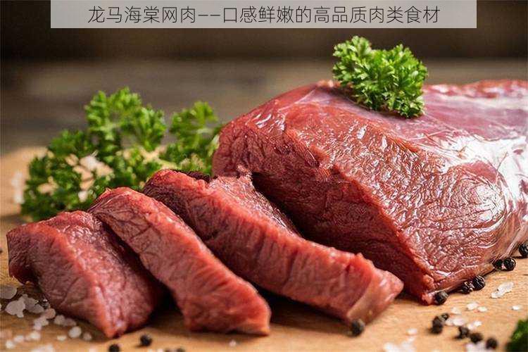 龙马海棠网肉——口感鲜嫩的高品质肉类食材