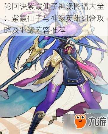 轮回诀紫霞仙子神缘图谱大全:紫霞仙子与神级英雄组合攻略及业缘阵容推荐