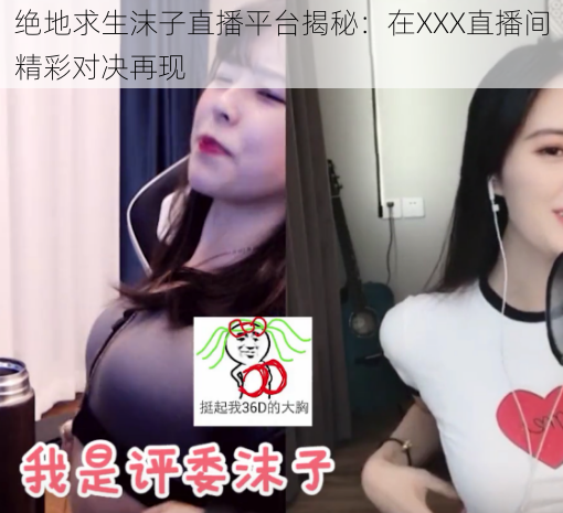 绝地求生沫子直播平台揭秘:在XXX直播间精彩对决再现