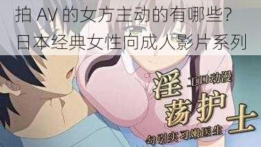 拍 AV 的女方主动的有哪些?日本经典女性向成人影片系列