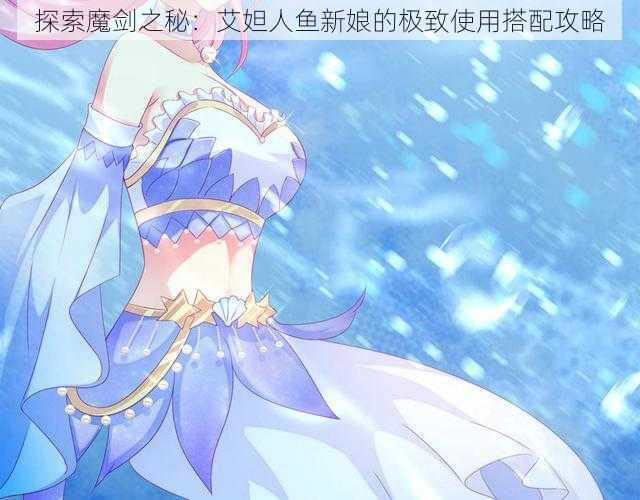 探索魔剑之秘:艾妲人鱼新娘的极致使用搭配攻略