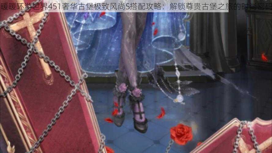 暖暖环游世界451奢华古堡极致风尚S搭配攻略:解锁尊贵古堡之旅的时尚密码