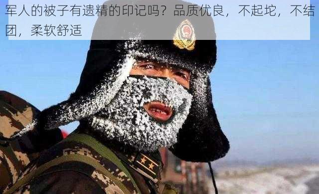 军人的被子有遗精的印记吗?品质优良,不起坨,不结团,柔软舒适