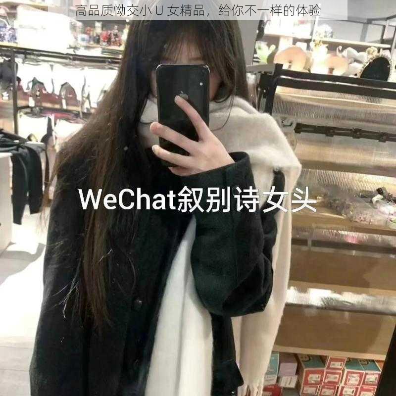 高品质怮交小 U 女精品,给你不一样的体验