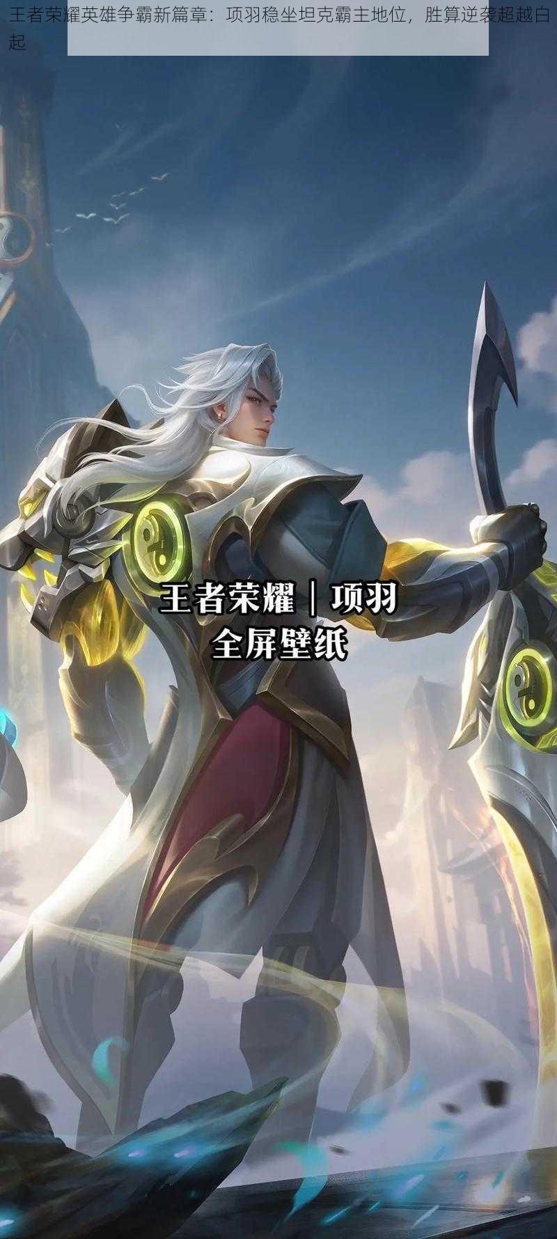 王者荣耀英雄争霸新篇章:项羽稳坐坦克霸主地位,胜算逆袭超越白起