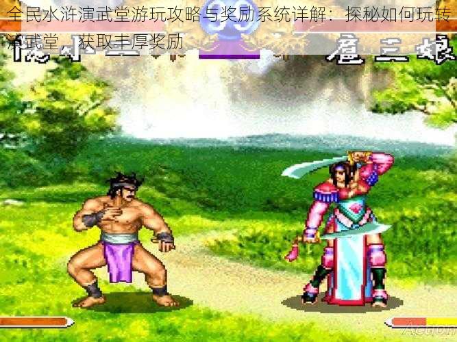 全民水浒演武堂游玩攻略与奖励系统详解:探秘如何玩转演武堂,获取丰厚奖励