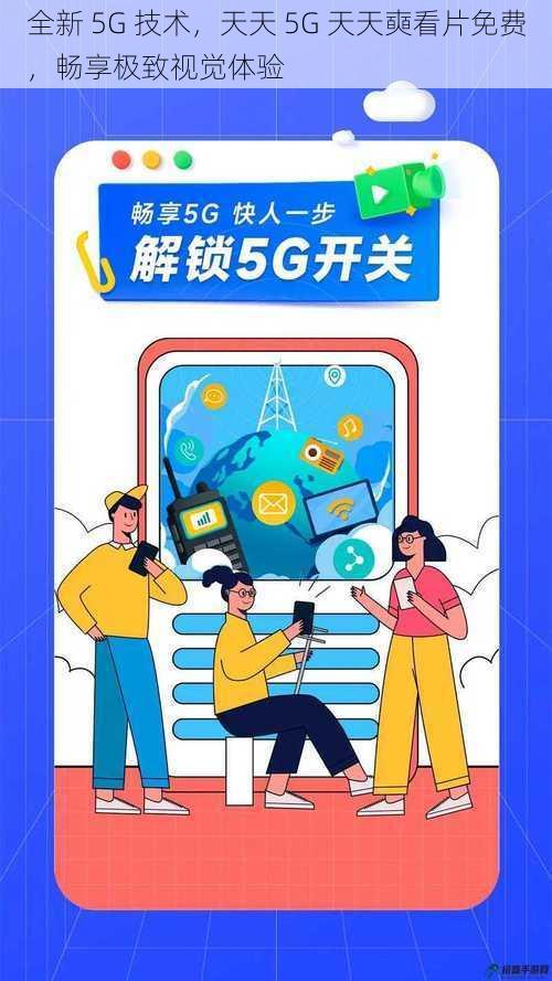 全新 5G 技术,天天 5G 天天奭看片免费,畅享极致视觉体验
