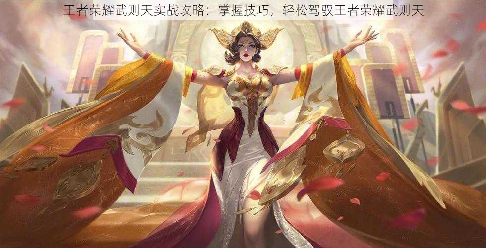 王者荣耀武则天实战攻略:掌握技巧,轻松驾驭王者荣耀武则天
